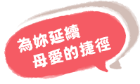 為妳延續 母愛的捷徑